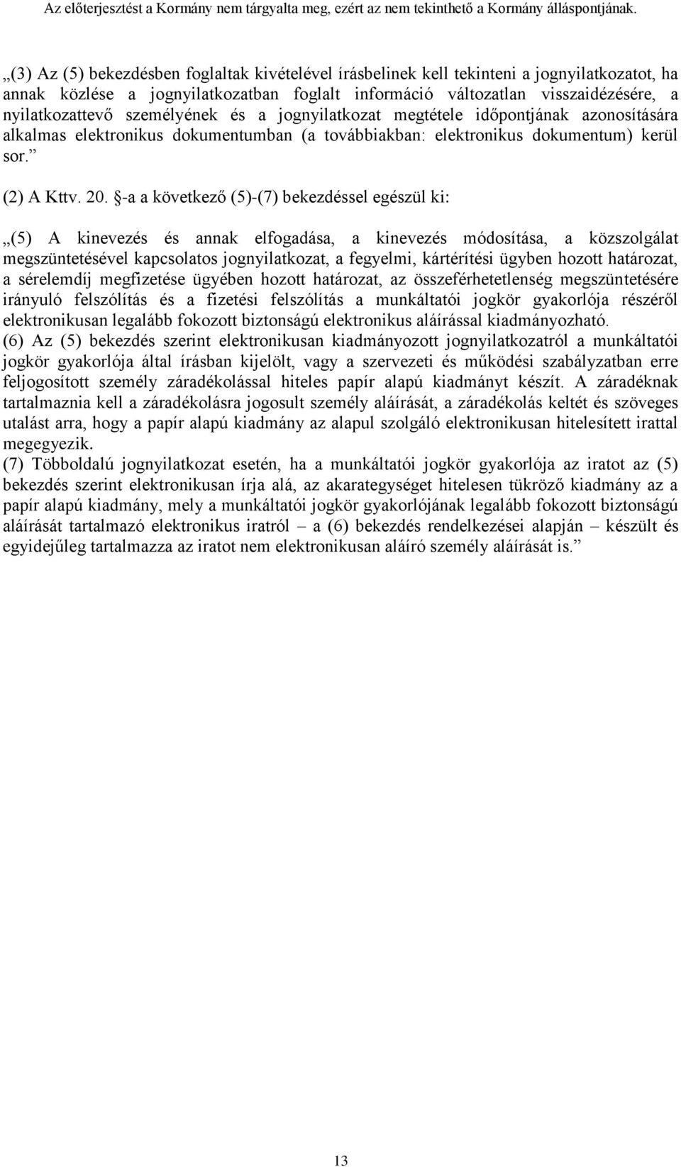 -a a következő (5)-(7) bekezdéssel egészül ki: (5) A kinevezés és annak elfogadása, a kinevezés módosítása, a közszolgálat megszüntetésével kapcsolatos jognyilatkozat, a fegyelmi, kártérítési ügyben