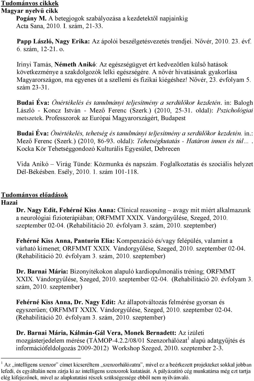 A nővér hivatásának gyakorlása Magyarországon, ma egyenes út a szellemi és fizikai kiégéshez! Nővér, 23. évfolyam 5. szám 23-31.