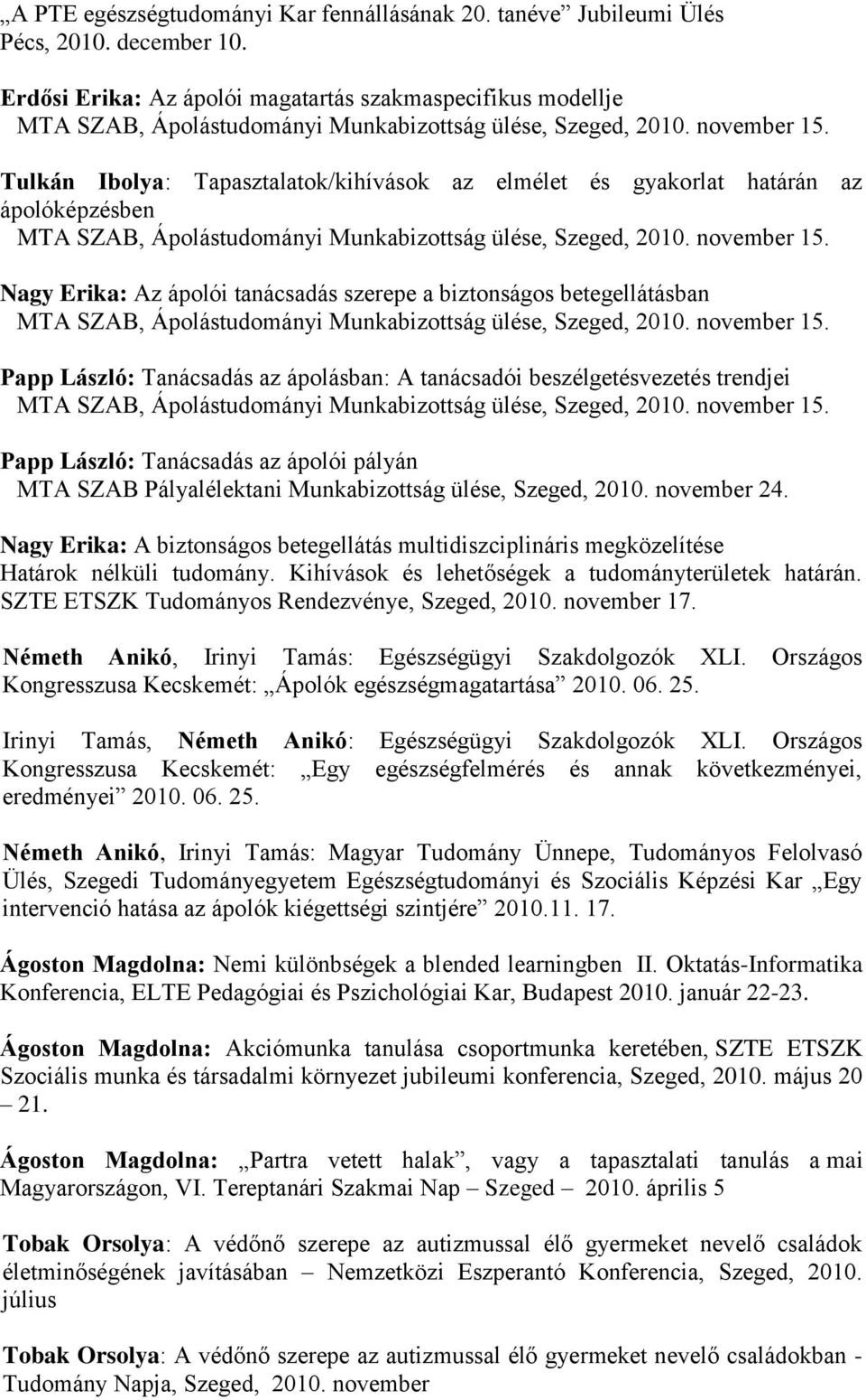 biztonságos betegellátásban Papp László: Tanácsadás az ápolásban: A tanácsadói beszélgetésvezetés trendjei Papp László: Tanácsadás az ápolói pályán MTA SZAB Pályalélektani Munkabizottság ülése,