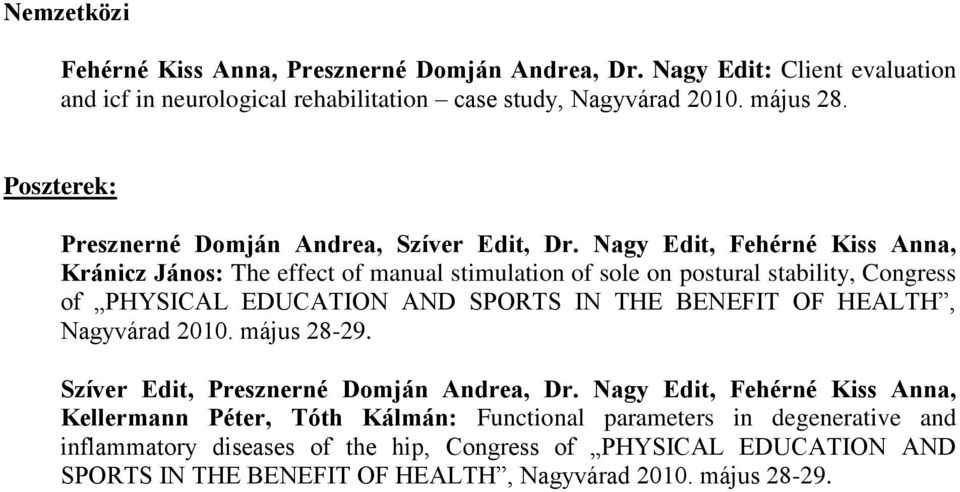 Nagy Edit, Fehérné Kiss Anna, Kránicz János: The effect of manual stimulation of sole on postural stability, Congress of PHYSICAL EDUCATION AND SPORTS IN THE BENEFIT OF