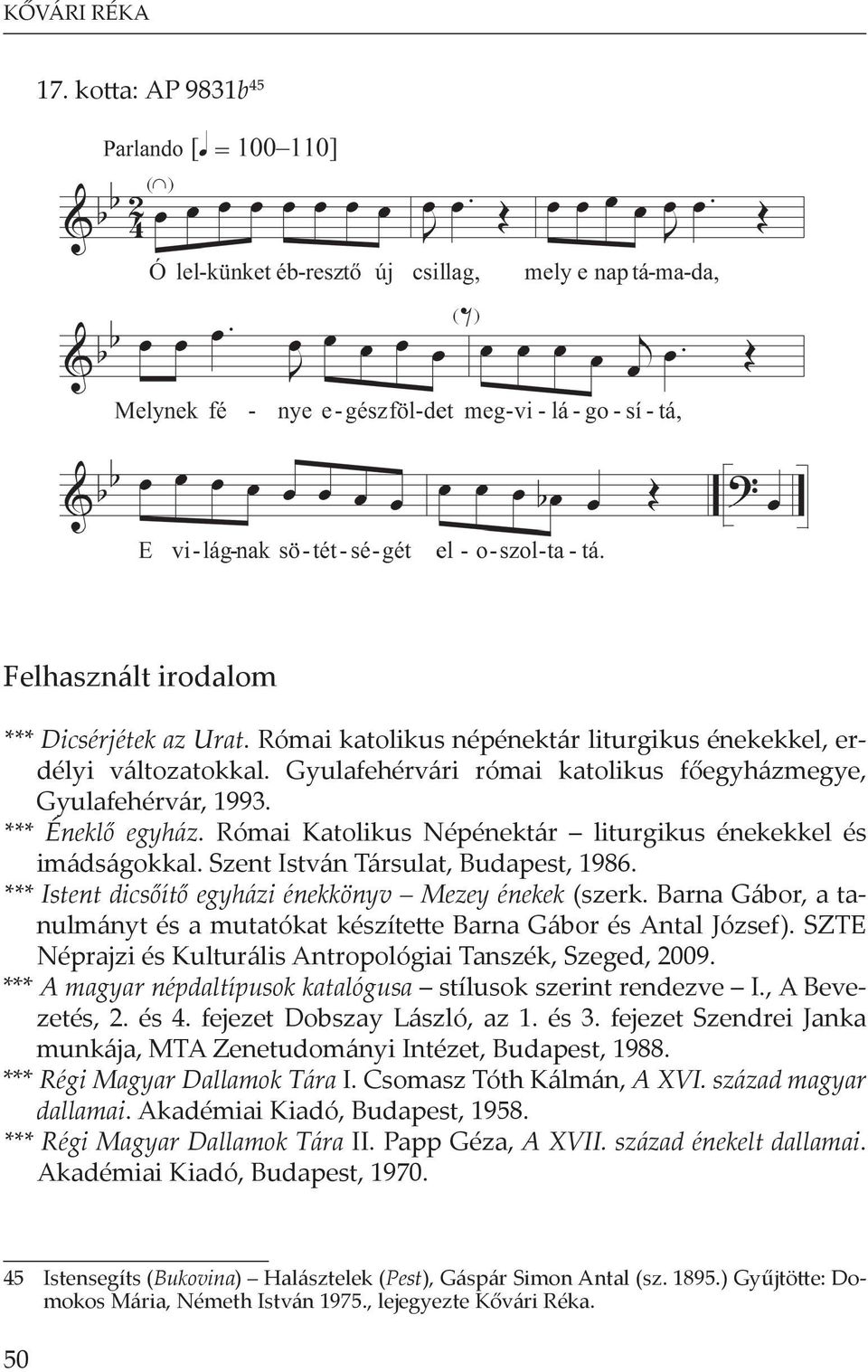 *** Istent dics ít egyházi énekkönyv Mezey énekek (szerk. Barna Gábor, a tanulmányt és a mutatókat készíte e Barna Gábor és Antal József).