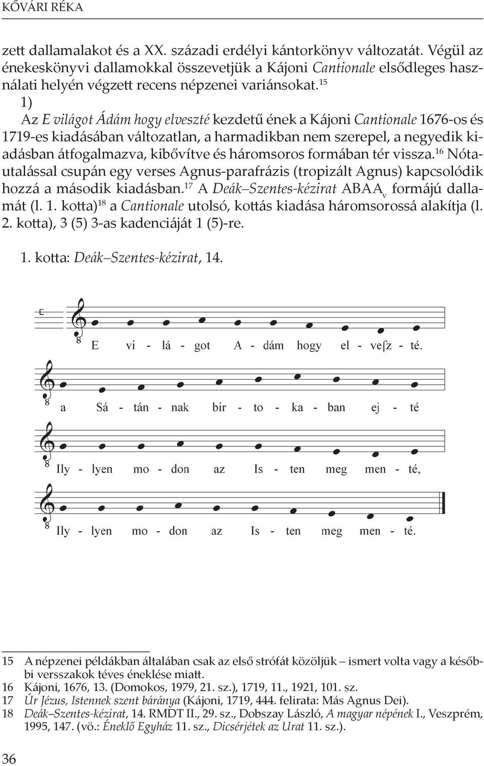 15 1) Az E világot Ádám hogy elveszté kezdet ének a Kájoni Cantionale 1676-os és 1719-es kiadásában változatlan, a harmadikban nem szerepel, a negyedik kiadásban átfogalmazva, kib vítve és háromsoros