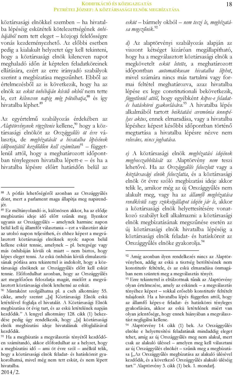 Az előbbi esetben pedig a kialakult helyzetet úgy kell tekinteni, hogy a köztársasági elnök kilencven napot meghaladó időn át képtelen feladatköreinek ellátására, ezért az erre irányadó szabályok