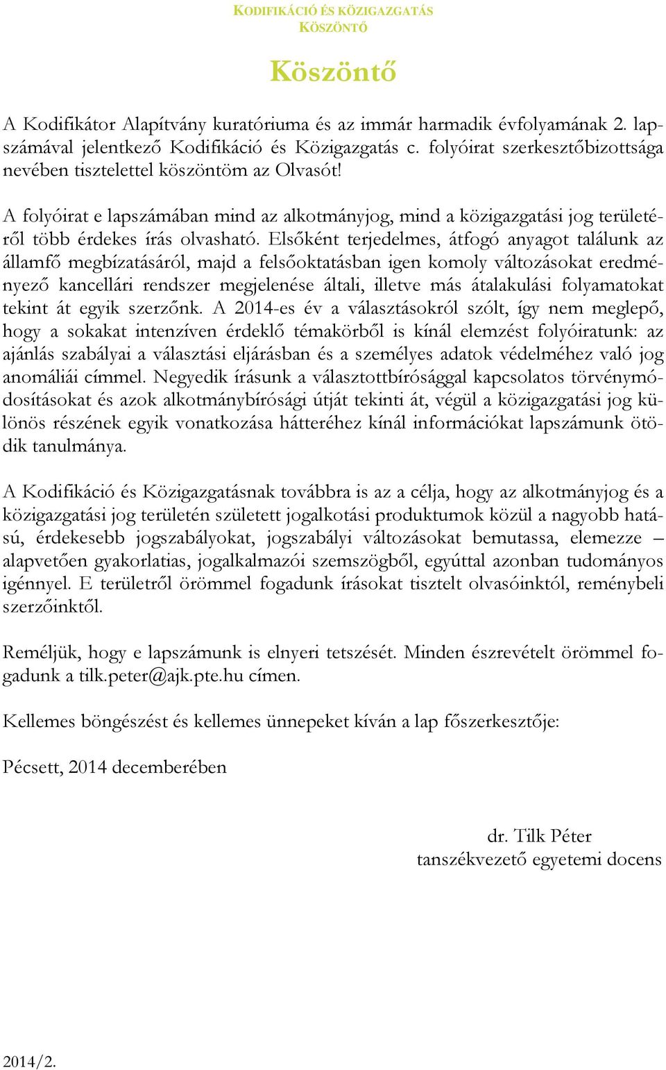 Elsőként terjedelmes, átfogó anyagot találunk az államfő megbízatásáról, majd a felsőoktatásban igen komoly változásokat eredményező kancellári rendszer megjelenése általi, illetve más átalakulási