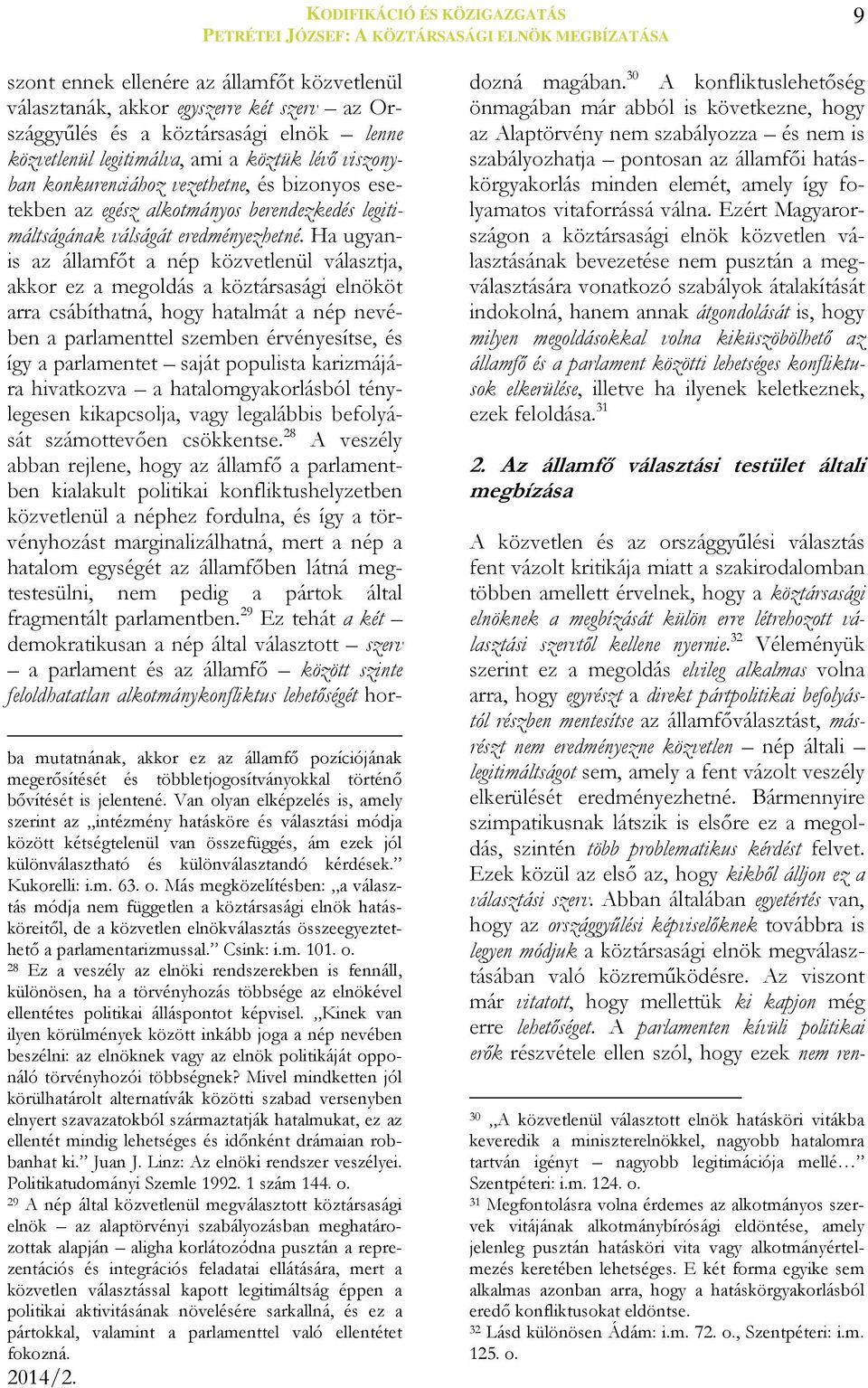 Ha ugyanis az államfőt a nép közvetlenül választja, akkor ez a megoldás a köztársasági elnököt arra csábíthatná, hogy hatalmát a nép nevében a parlamenttel szemben érvényesítse, és így a parlamentet