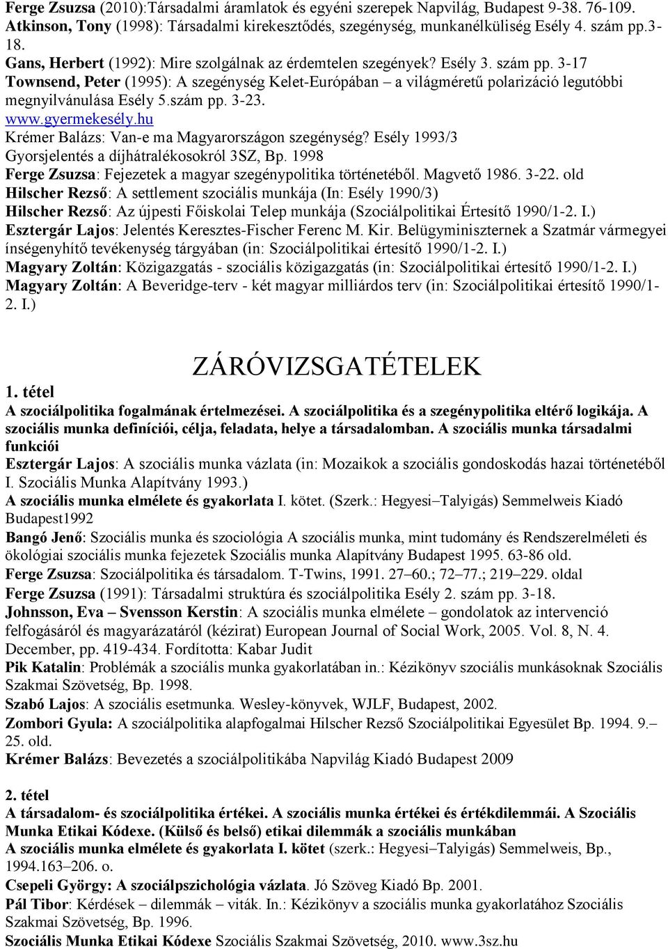 szám pp. 3-23. www.gyermekesély.hu Krémer Balázs: Van-e ma Magyarországon szegénység? Esély 1993/3 Gyorsjelentés a díjhátralékosokról 3SZ, Bp.