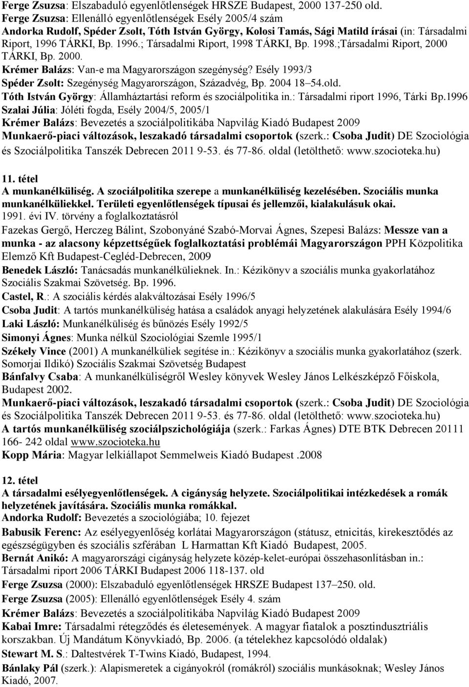 TÁRKI, Bp. 1996.; Társadalmi Riport, 1998 TÁRKI, Bp. 1998.;Társadalmi Riport, 2000 TÁRKI, Bp. 2000. Krémer Balázs: Van-e ma Magyarországon szegénység?