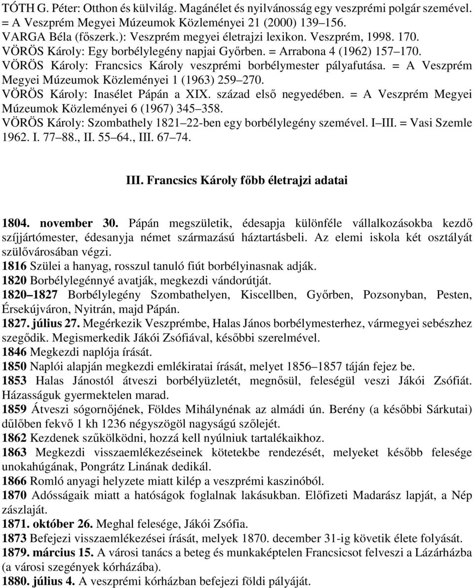 VÖRÖS Károly: Francsics Károly veszprémi borbélymester pályafutása. = A Veszprém Megyei Múzeumok Közleményei 1 (1963) 259 270. VÖRÖS Károly: Inasélet Pápán a XIX. század első negyedében.