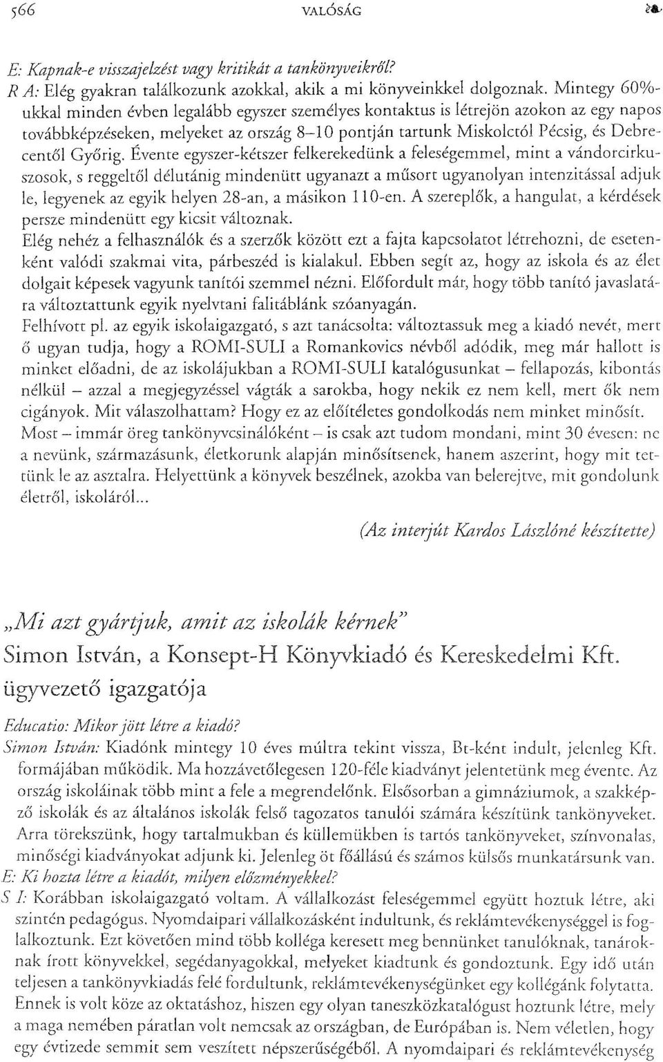 Évente egyszer-kétszer felkerekedünk a feleségemmel, mint a vándotcirkuszosok, s reggeltől délutánig mindenütt ugyanazt a műsort ugyanolyan intenzitással adjuk le, legyenek az egyik helyen 28-an, a