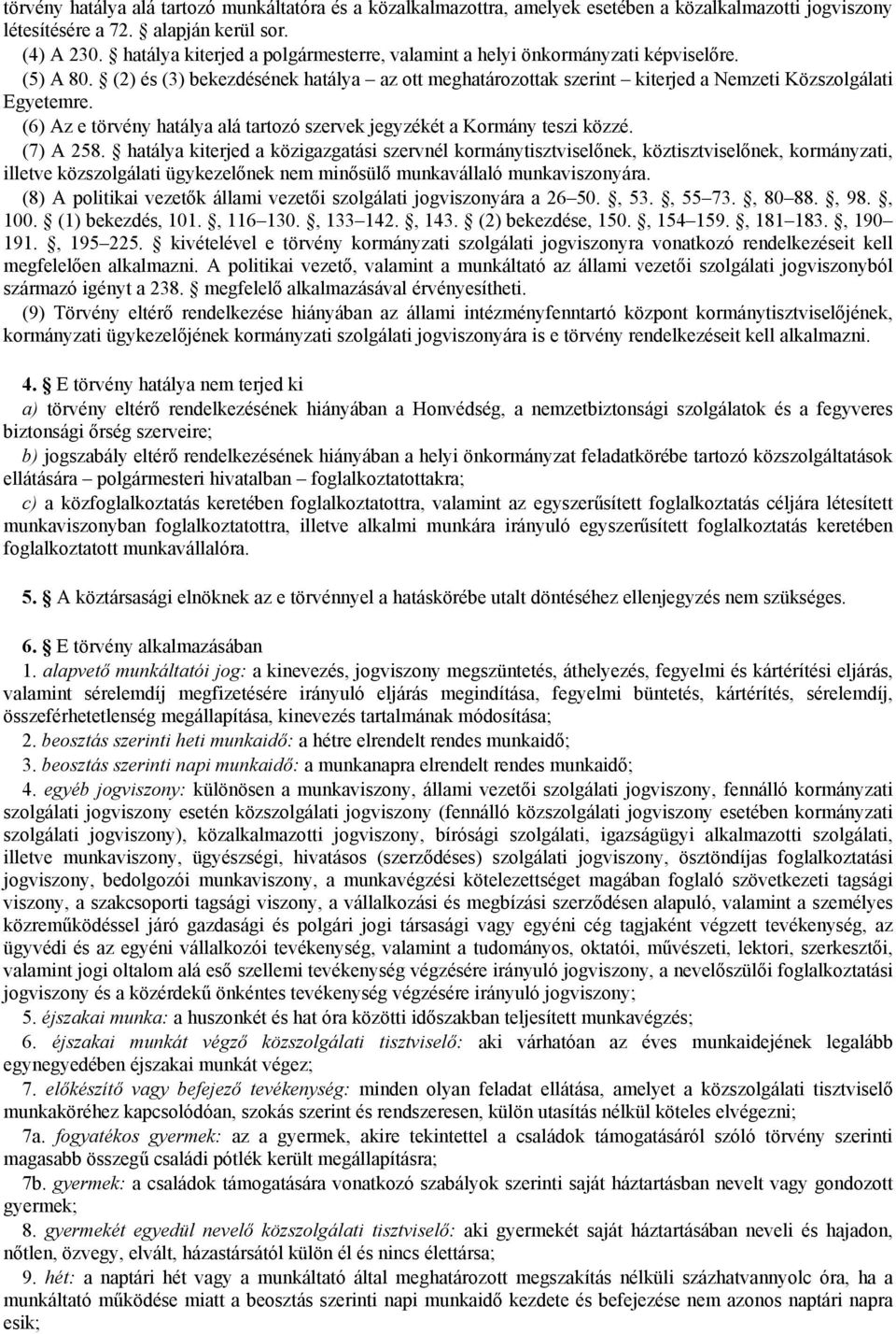 (6) Az e törvény hatálya alá tartozó szervek jegyzékét a Kormány teszi közzé. (7) A 258.