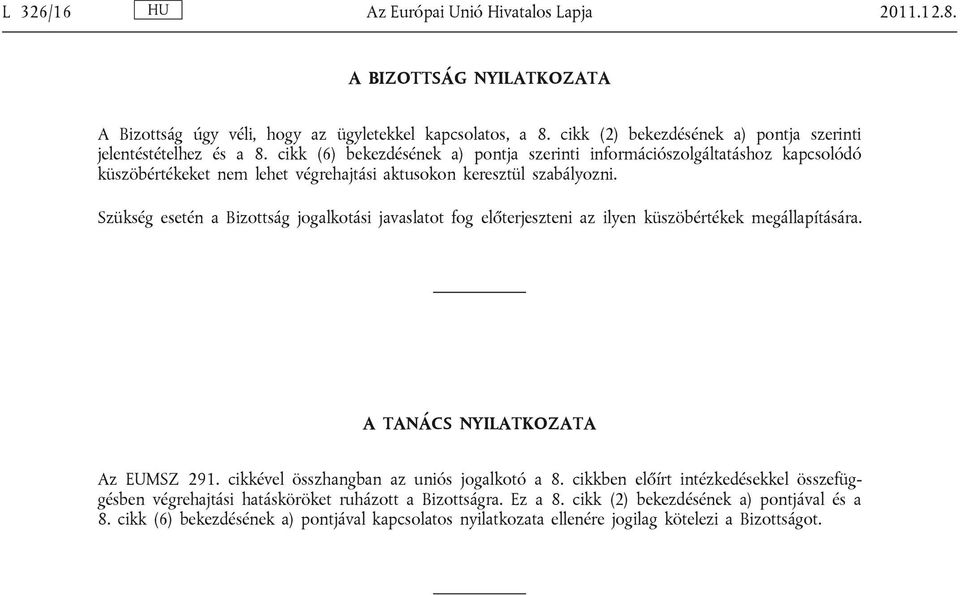 cikk (6) bekezdésének a) pontja szerinti információszolgáltatáshoz kapcsolódó küszöbértékeket nem lehet végrehajtási aktusokon keresztül szabályozni.