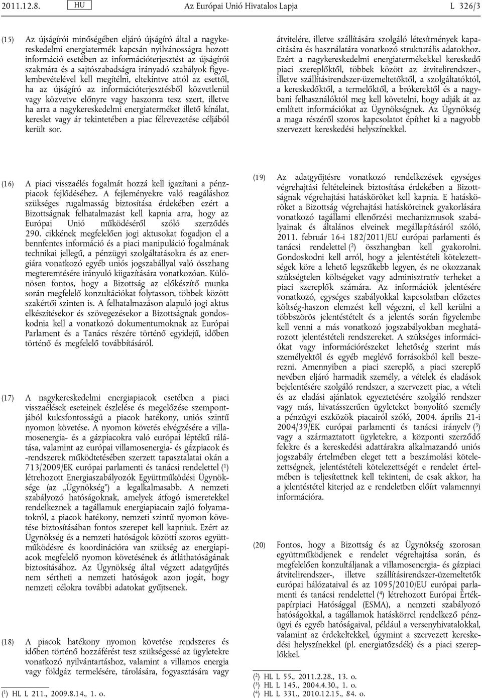 az újságírói szakmára és a sajtószabadságra irányadó szabályok figyelembevételével kell megítélni, eltekintve attól az esettől, ha az újságíró az információterjesztésből közvetlenül vagy közvetve