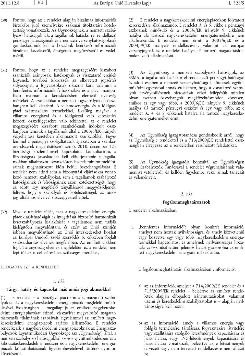 bizalmas kezeléséről, épségének megőrzéséről és védelméről. (2) E rendelet a nagykereskedelmi energiapiacokon folytatott kereskedésre alkalmazandó. E rendelet 3. és 5.