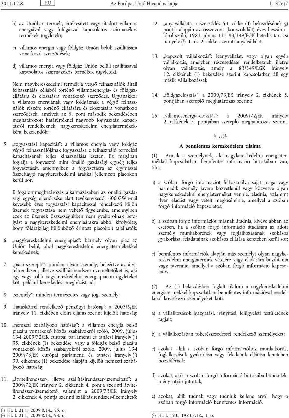 földgáz Unión belüli szállítására vonatkozó szerződések; d) villamos energia vagy földgáz Unión belüli szállításával kapcsolatos származékos termékek (ügyletek).