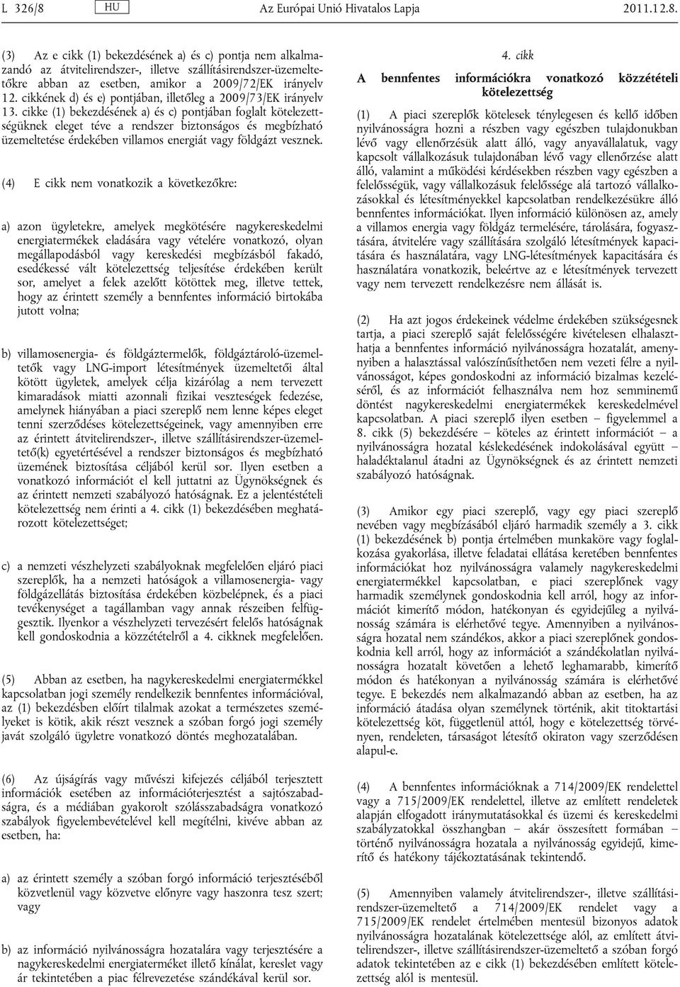 cikke (1) bekezdésének a) és c) pontjában foglalt kötelezettségüknek eleget téve a rendszer biztonságos és megbízható üzemeltetése érdekében villamos energiát vagy földgázt vesznek.