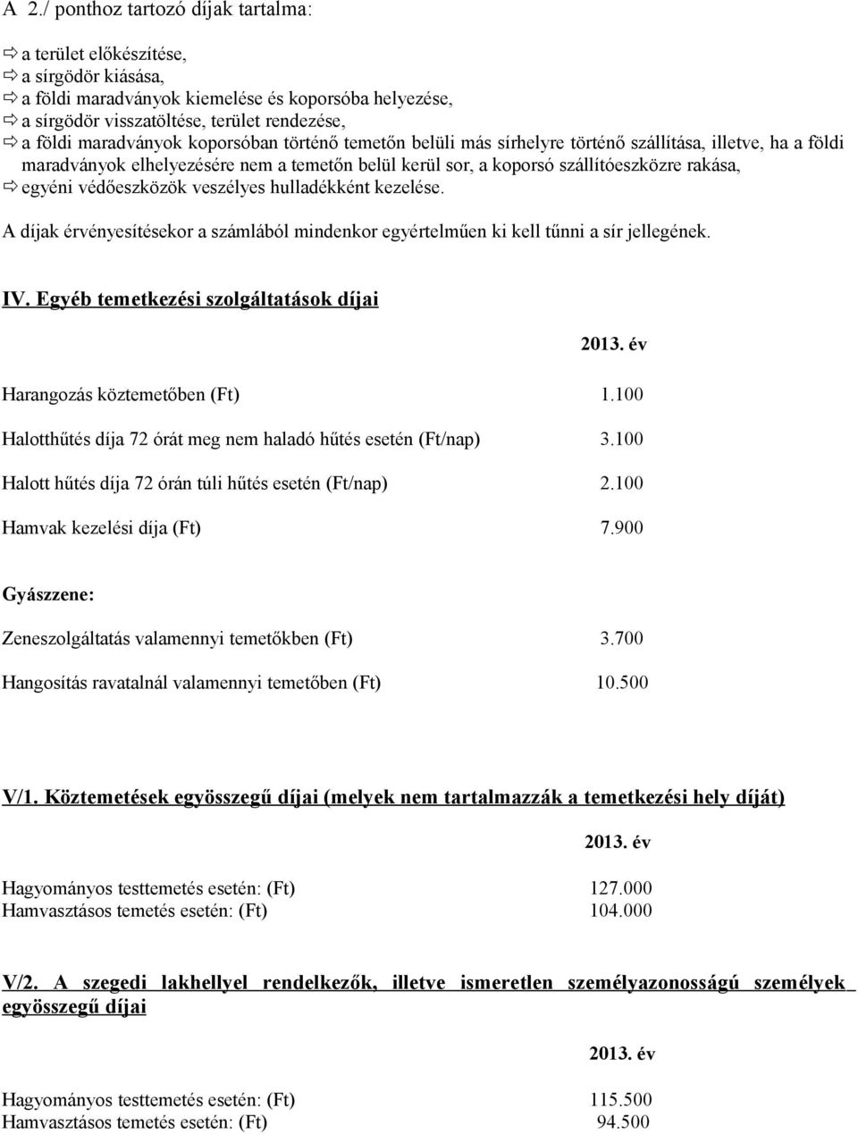 védőeszközök veszélyes hulladékként kezelése. A díjak érvényesítésekor a számlából mindenkor egyértelműen ki kell tűnni a sír jellegének. IV.