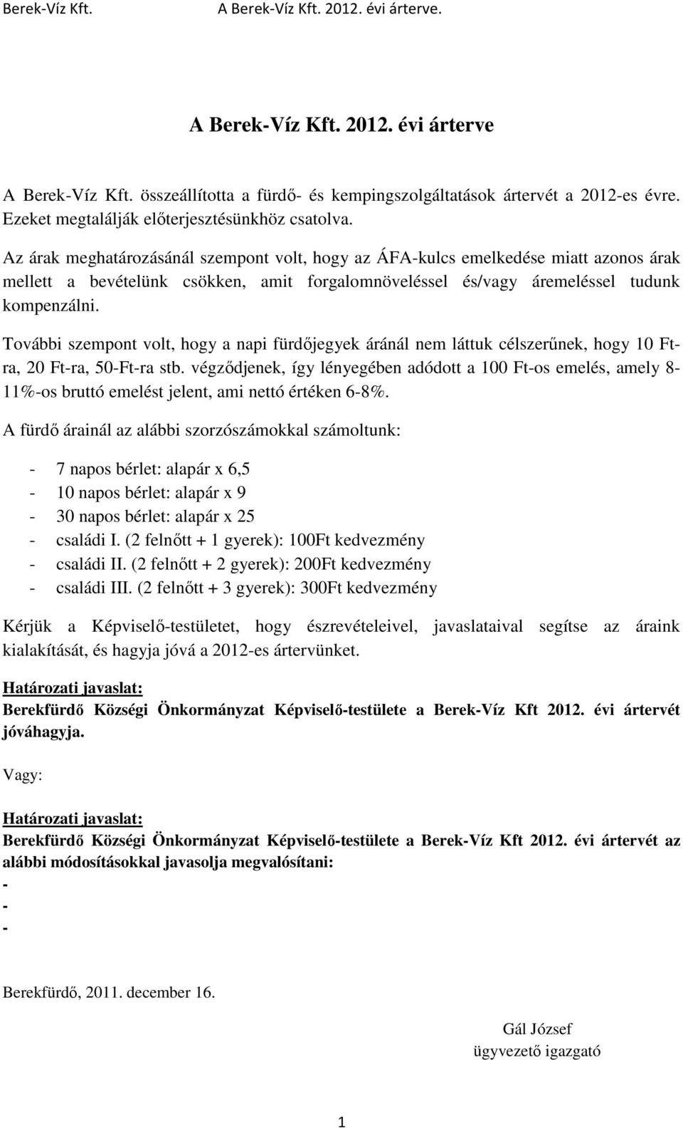 További szempont volt, hogy a napi fürdőjegyek áránál nem láttuk célszerűnek, hogy 10 Ftra, 20 Ft-ra, 50-Ft-ra stb.