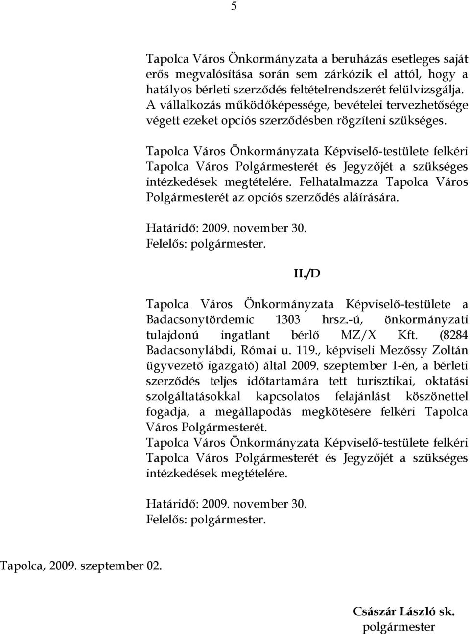 Tapolca Város Önkormányzata Képviselő-testülete felkéri Tapolca Város Polgármesterét és Jegyzőjét a szükséges intézkedések megtételére.