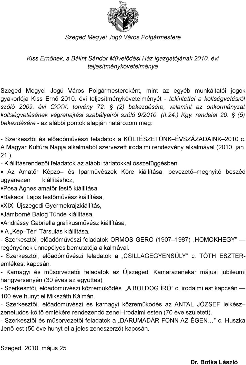 évi teljesítménykövetelményét - tekintettel a költségvetésről szóló 2009. évi CXXX. törvény 72. (2) bekezdésére, valamint az önkormányzat költségvetésének végrehajtási szabályairól szóló 9/2010. (II.