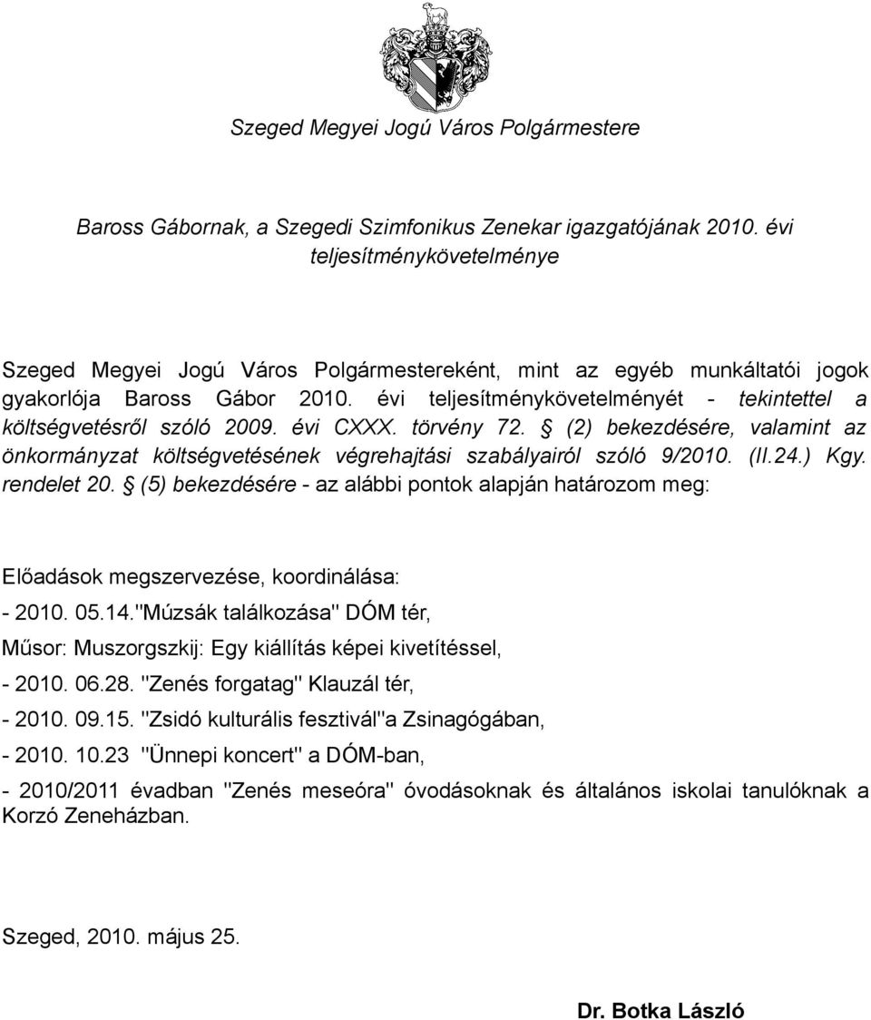 évi teljesítménykövetelményét - tekintettel a költségvetésről szóló 2009. évi CXXX. törvény 72. (2) bekezdésére, valamint az önkormányzat költségvetésének végrehajtási szabályairól szóló 9/2010. (II.