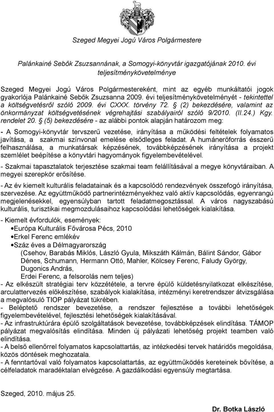 évi teljesítménykövetelményét - tekintettel a költségvetésről szóló 2009. évi CXXX. törvény 72. (2) bekezdésére, valamint az önkormányzat költségvetésének végrehajtási szabályairól szóló 9/2010. (II.