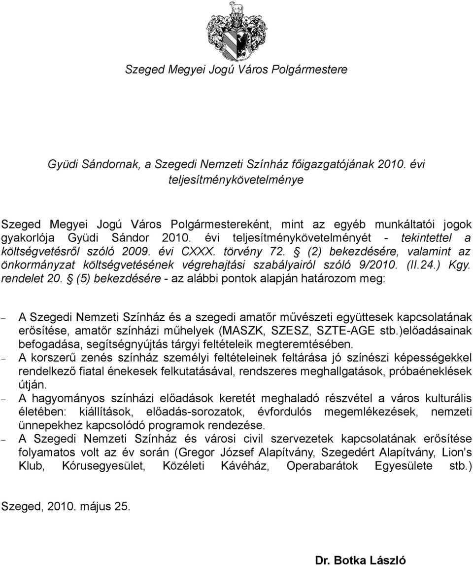 évi teljesítménykövetelményét - tekintettel a költségvetésről szóló 2009. évi CXXX. törvény 72. (2) bekezdésére, valamint az önkormányzat költségvetésének végrehajtási szabályairól szóló 9/2010. (II.