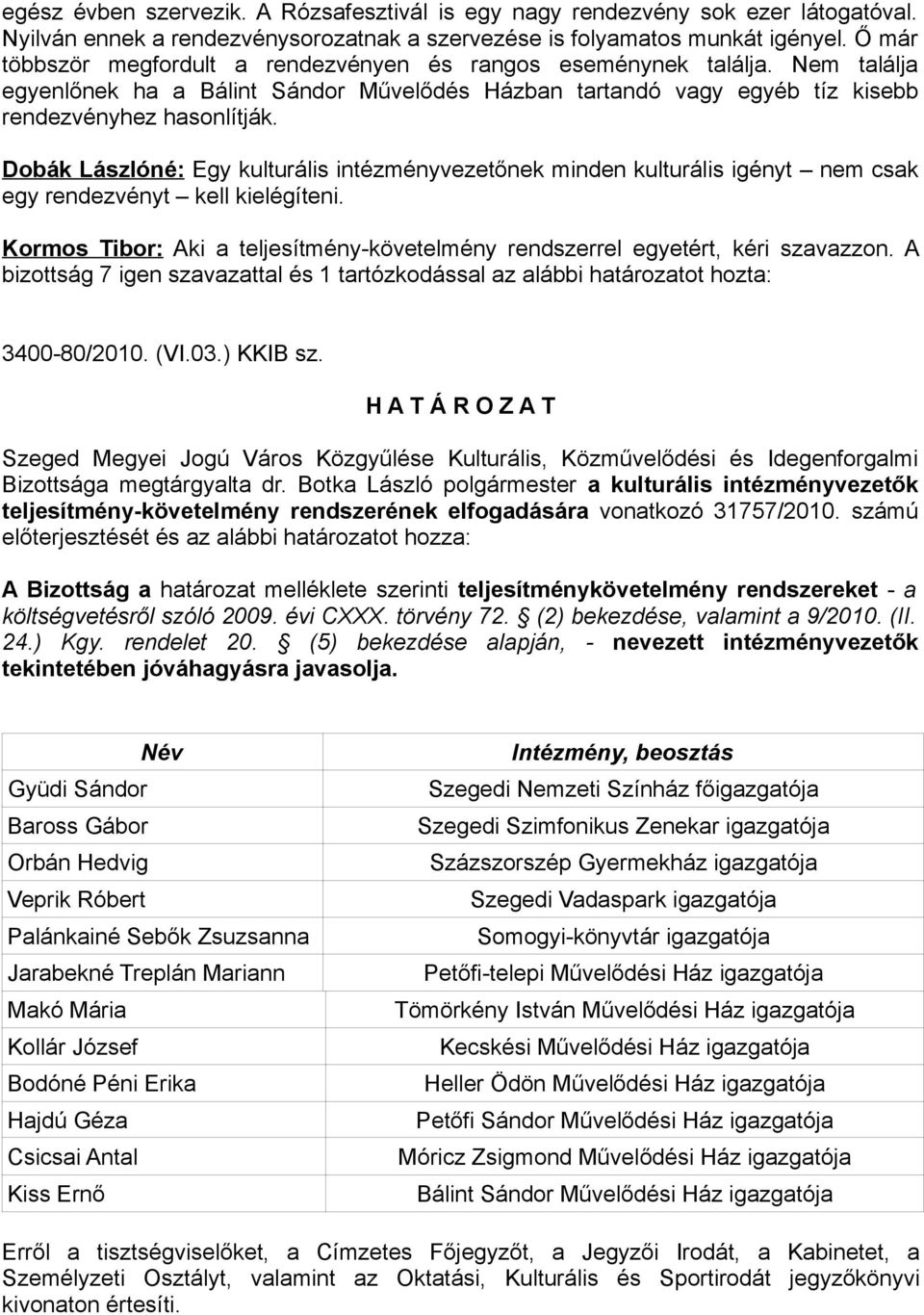 Dobák Lászlóné: Egy kulturális intézményvezetőnek minden kulturális igényt nem csak egy rendezvényt kell kielégíteni. Kormos Tibor: Aki a teljesítmény-követelmény rendszerrel egyetért, kéri szavazzon.