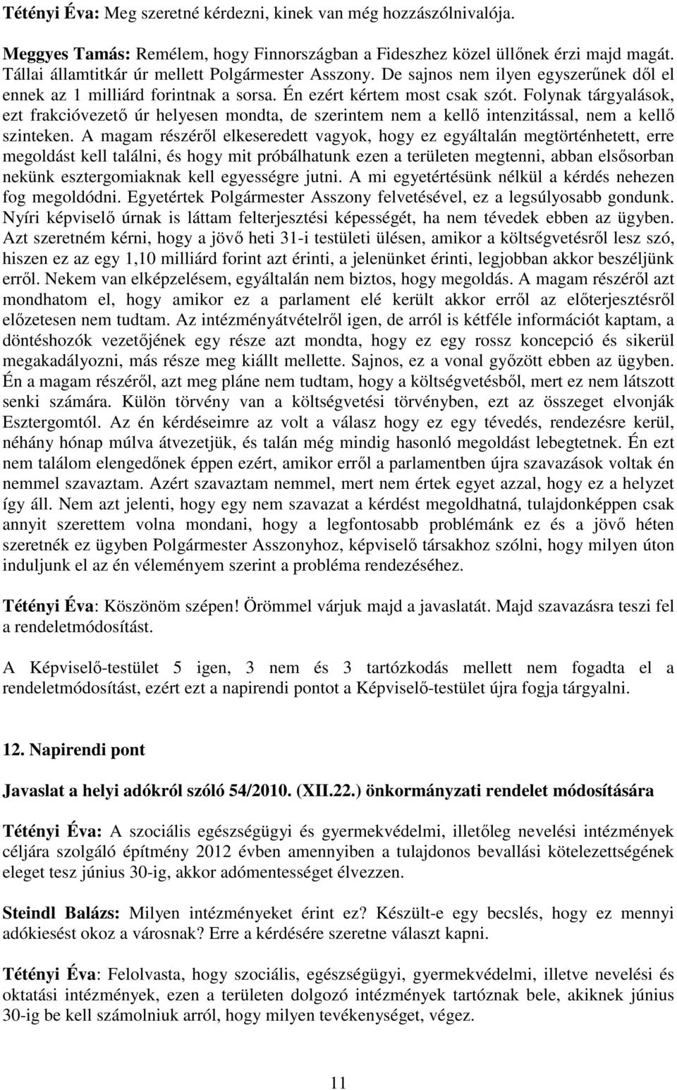 Folynak tárgyalások, ezt frakcióvezetı úr helyesen mondta, de szerintem nem a kellı intenzitással, nem a kellı szinteken.