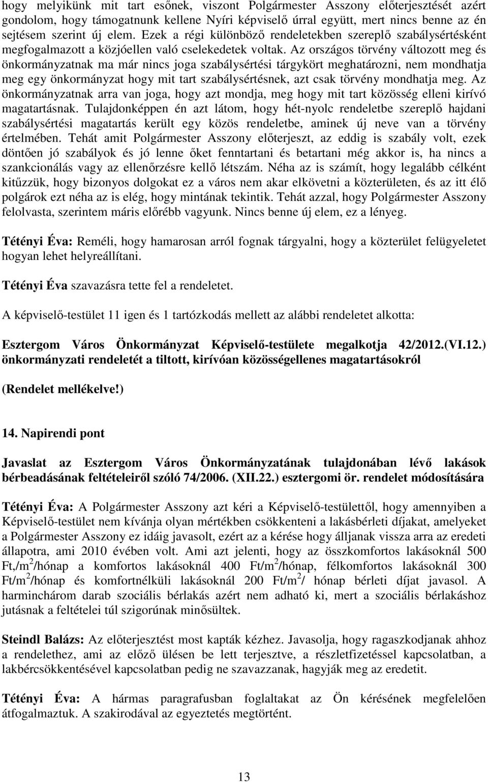 Az országos törvény változott meg és önkormányzatnak ma már nincs joga szabálysértési tárgykört meghatározni, nem mondhatja meg egy önkormányzat hogy mit tart szabálysértésnek, azt csak törvény