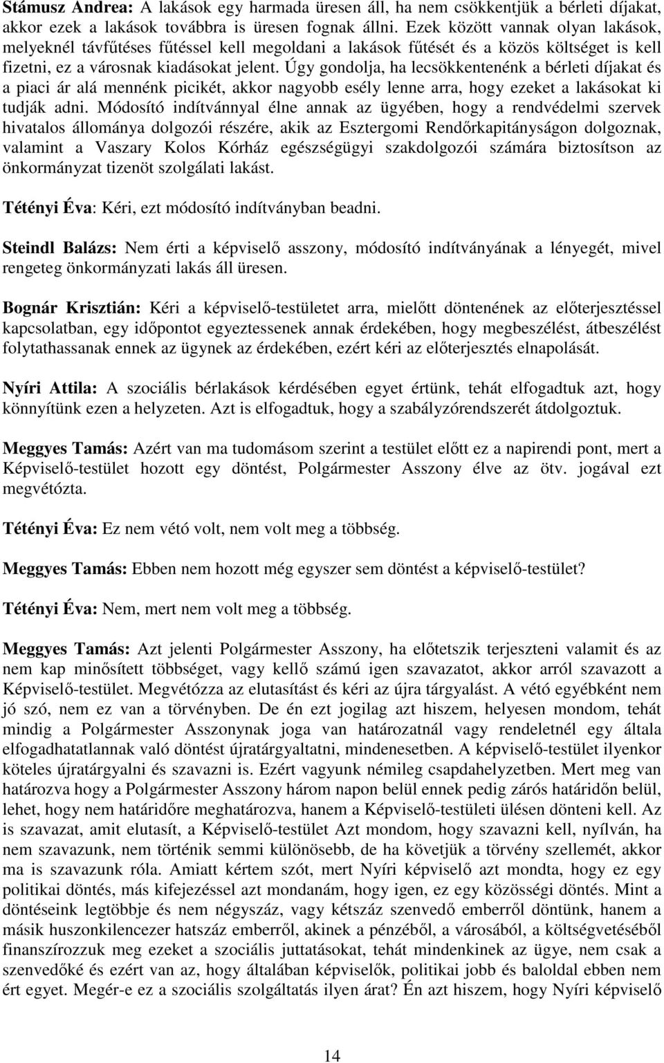 Úgy gondolja, ha lecsökkentenénk a bérleti díjakat és a piaci ár alá mennénk picikét, akkor nagyobb esély lenne arra, hogy ezeket a lakásokat ki tudják adni.