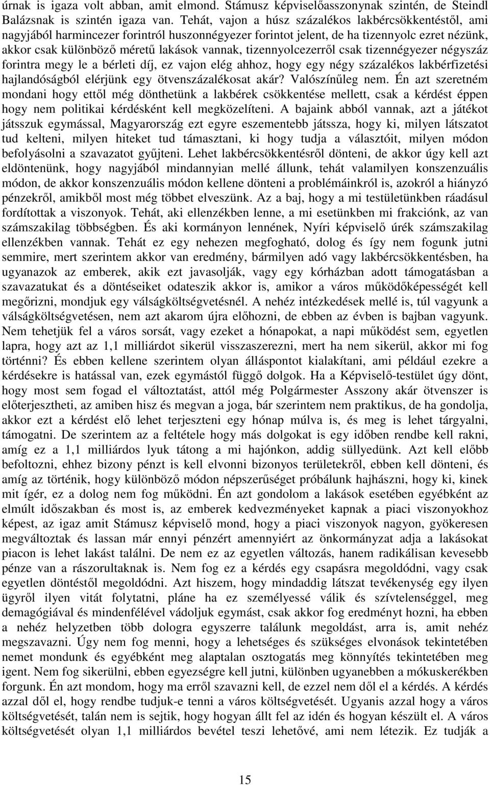 tizennyolcezerrıl csak tizennégyezer négyszáz forintra megy le a bérleti díj, ez vajon elég ahhoz, hogy egy négy százalékos lakbérfizetési hajlandóságból elérjünk egy ötvenszázalékosat akár?