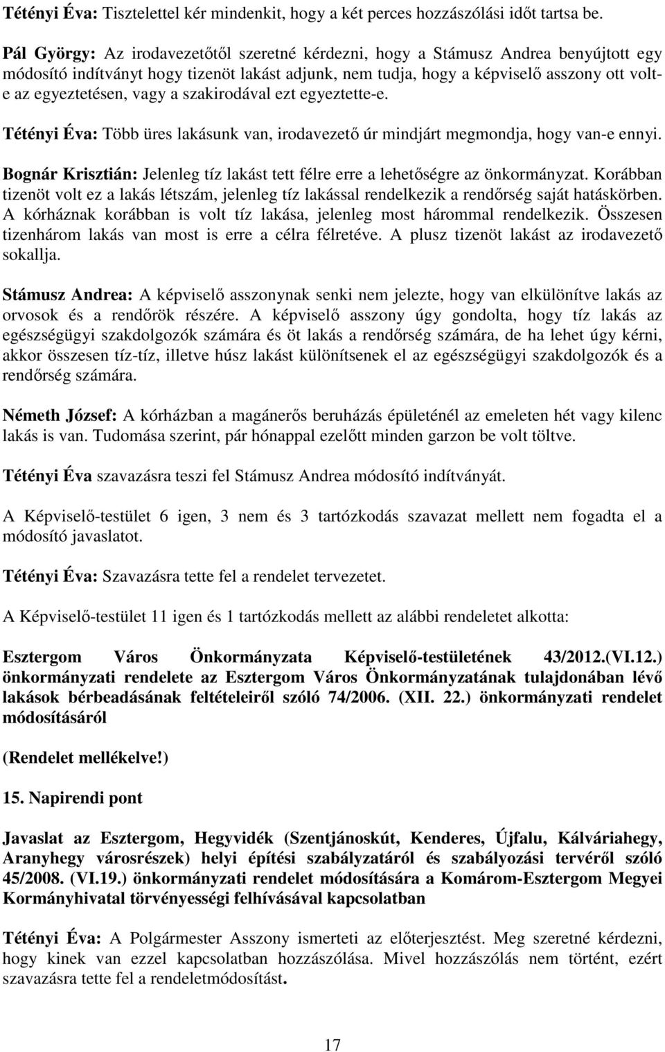 vagy a szakirodával ezt egyeztette-e. Tétényi Éva: Több üres lakásunk van, irodavezetı úr mindjárt megmondja, hogy van-e ennyi.