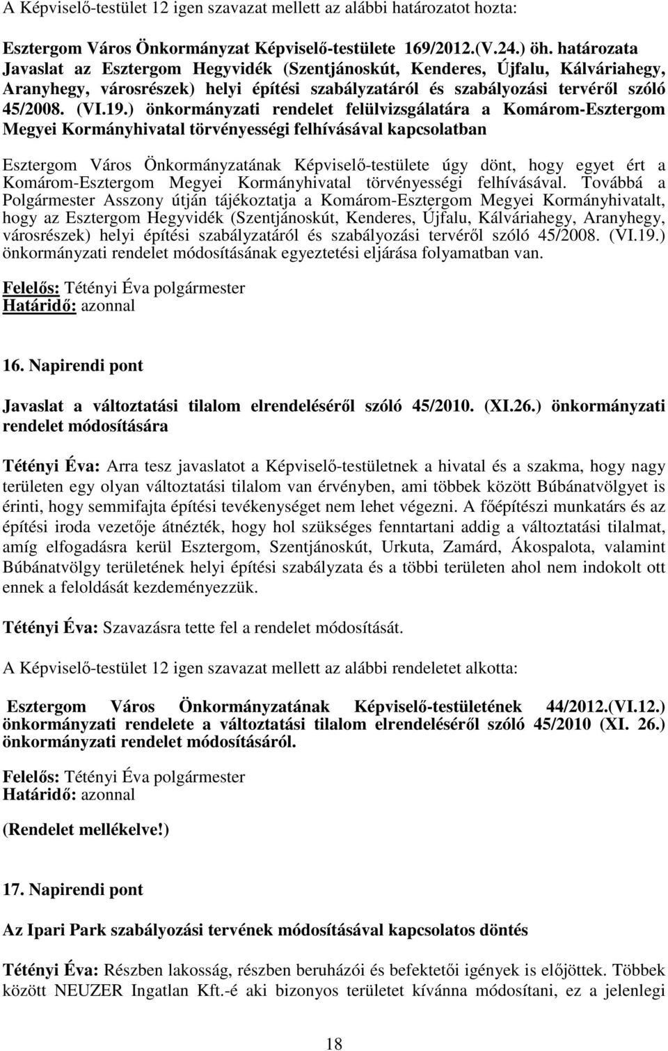 ) önkormányzati rendelet felülvizsgálatára a Komárom-Esztergom Megyei Kormányhivatal törvényességi felhívásával kapcsolatban Esztergom Város Önkormányzatának Képviselı-testülete úgy dönt, hogy egyet