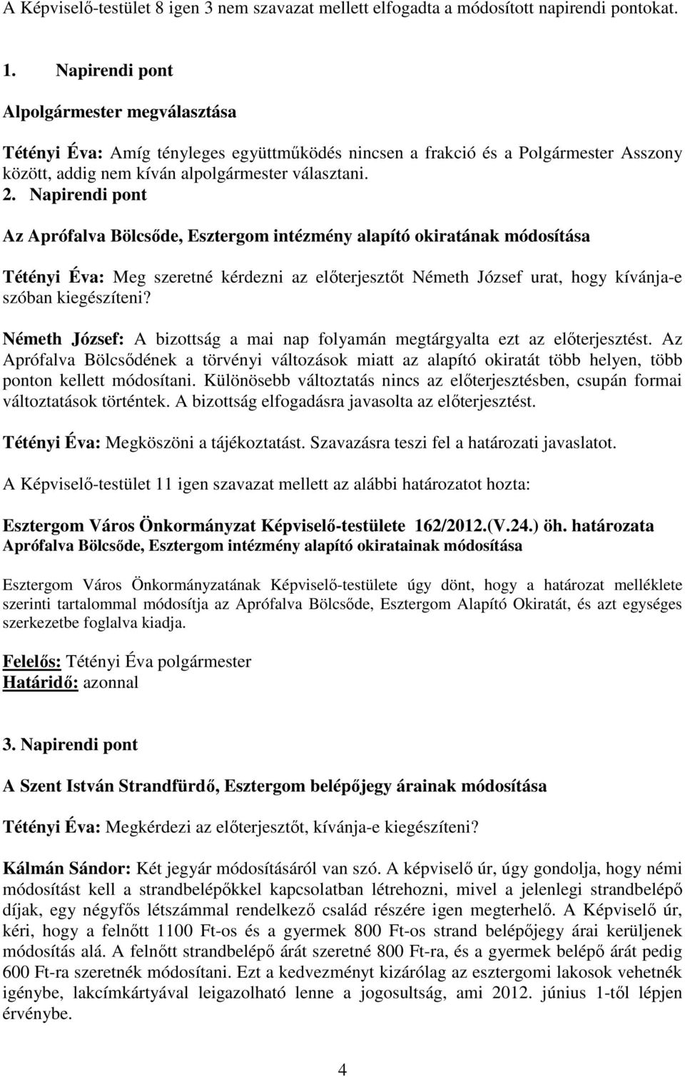 Napirendi pont Az Aprófalva Bölcsıde, Esztergom intézmény alapító okiratának módosítása Tétényi Éva: Meg szeretné kérdezni az elıterjesztıt Németh József urat, hogy kívánja-e szóban kiegészíteni?