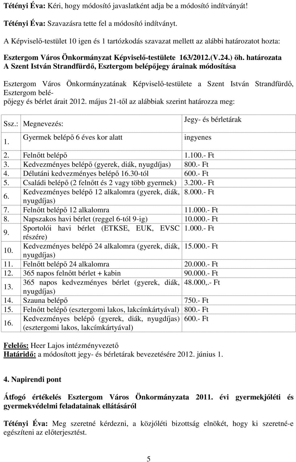 határozata A Szent István Strandfürdı, Esztergom belépıjegy árainak módosítása Esztergom Város Önkormányzatának Képviselı-testülete a Szent István Strandfürdı, Esztergom belépıjegy és bérlet árait