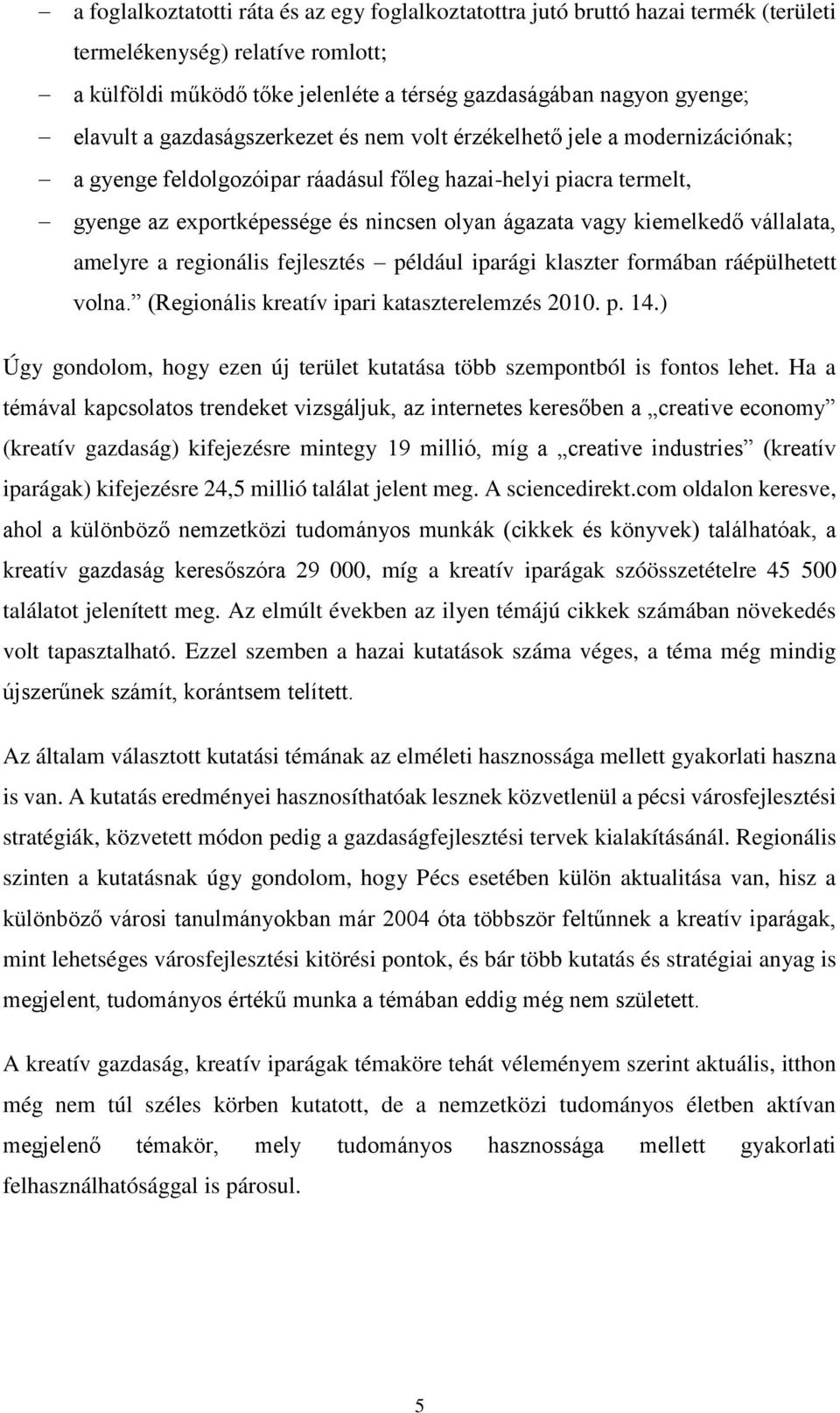 kiemelkedő vállalata, amelyre a regionális fejlesztés például iparági klaszter formában ráépülhetett volna. (Regionális kreatív ipari kataszterelemzés 2010. p. 14.