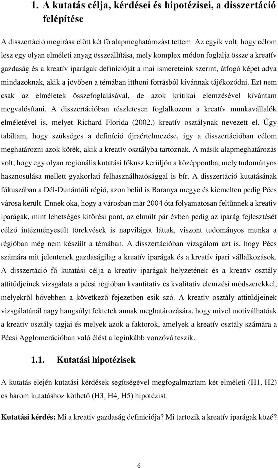 adva mindazoknak, akik a jövőben a témában itthoni forrásból kívánnak tájékozódni. Ezt nem csak az elméletek összefoglalásával, de azok kritikai elemzésével kívántam megvalósítani.