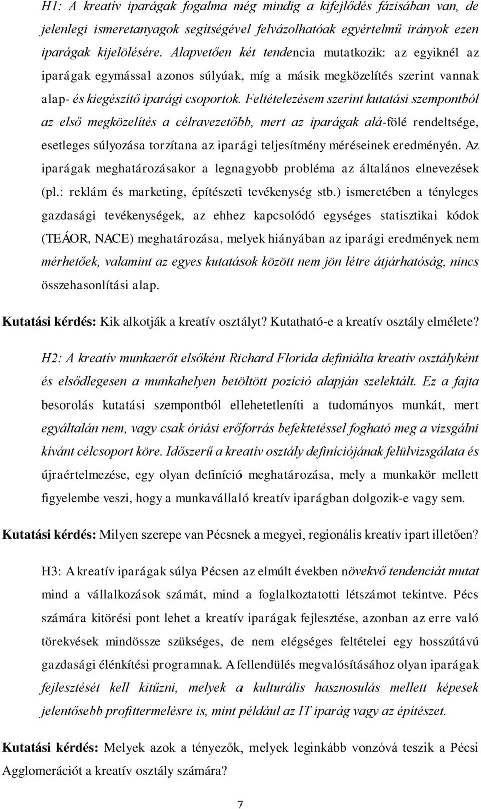 Feltételezésem szerint kutatási szempontból az első megközelítés a célravezetőbb, mert az iparágak alá-fölé rendeltsége, esetleges súlyozása torzítana az iparági teljesítmény méréseinek eredményén.