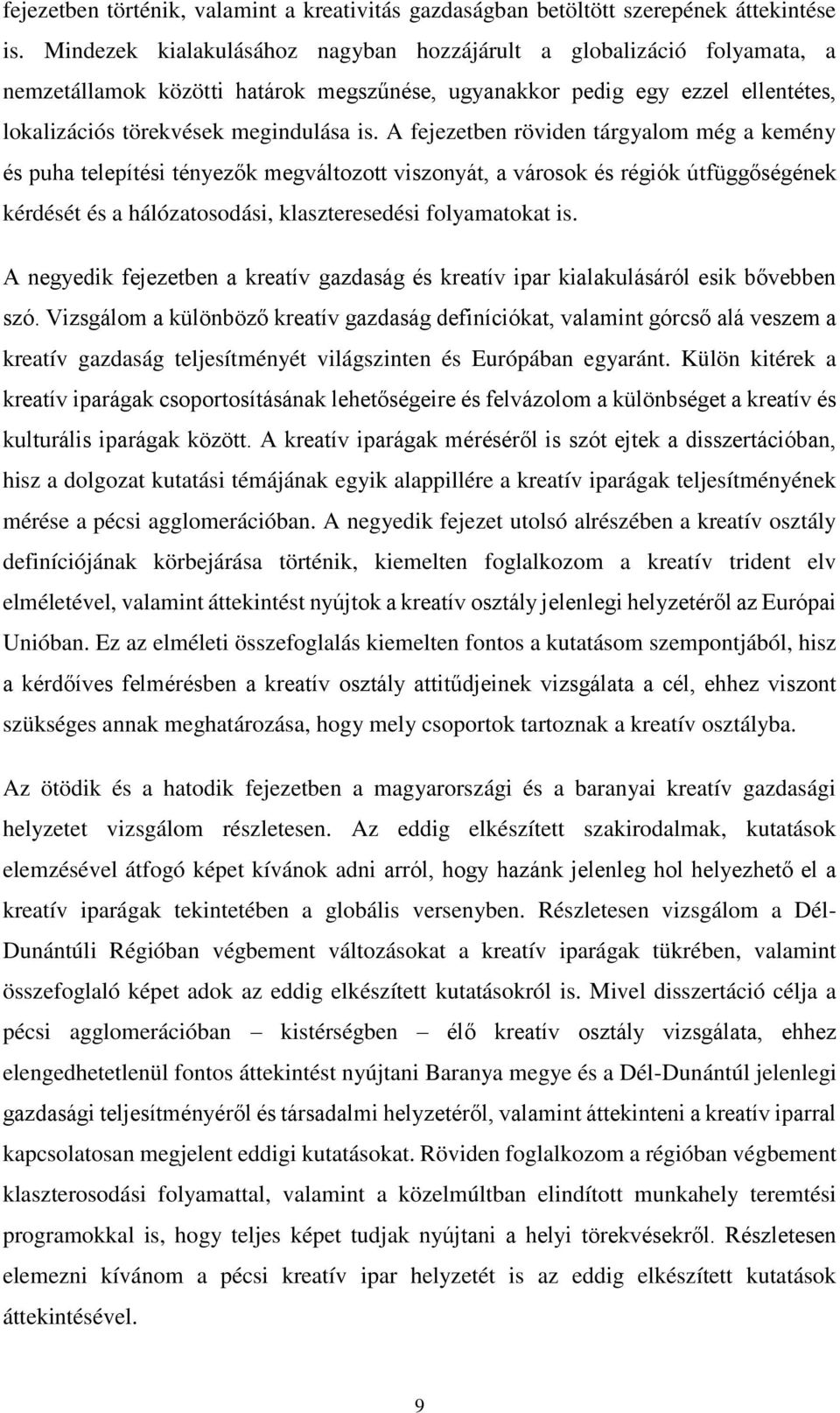 A fejezetben röviden tárgyalom még a kemény és puha telepítési tényezők megváltozott viszonyát, a városok és régiók útfüggőségének kérdését és a hálózatosodási, klaszteresedési folyamatokat is.