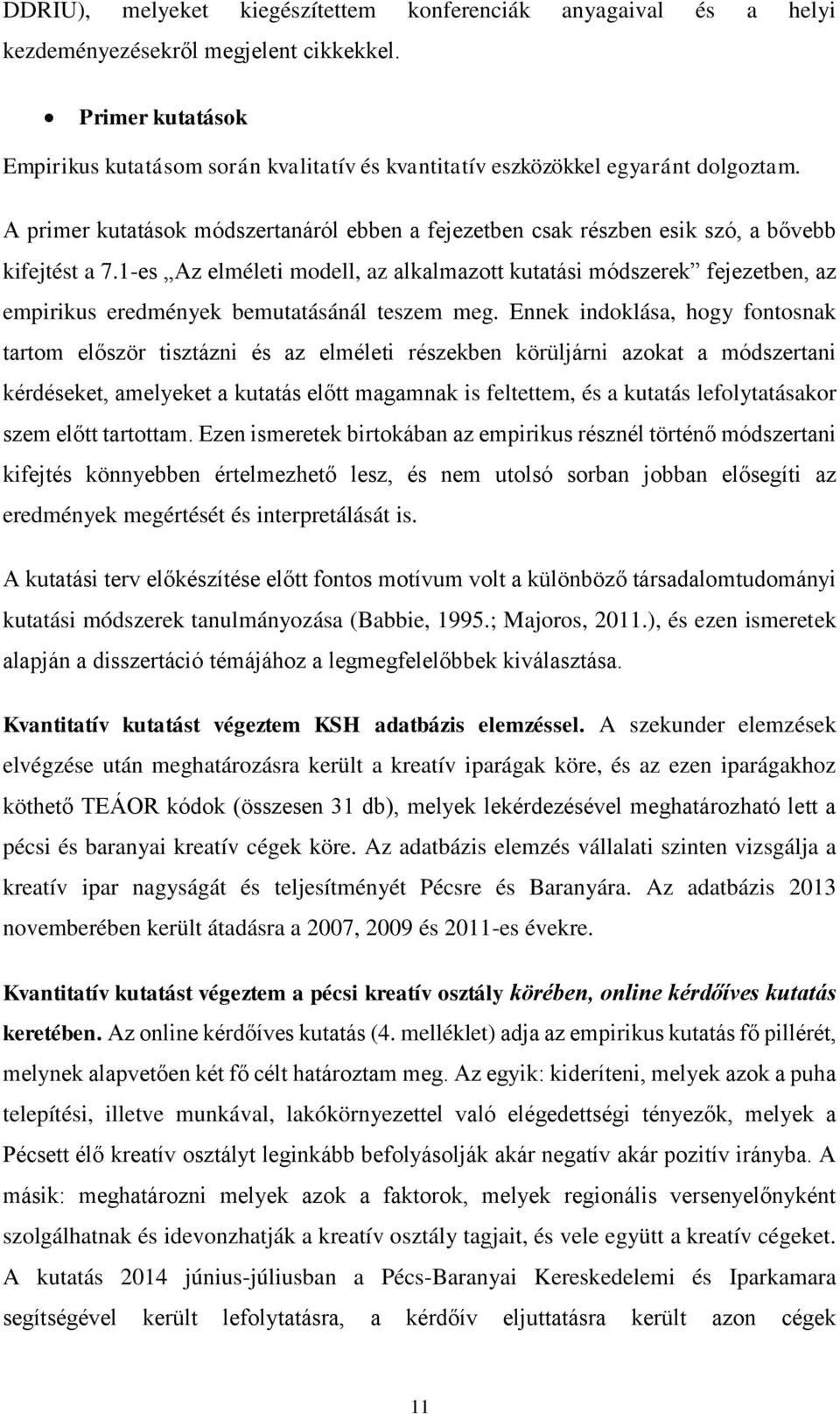 1-es Az elméleti modell, az alkalmazott kutatási módszerek fejezetben, az empirikus eredmények bemutatásánál teszem meg.