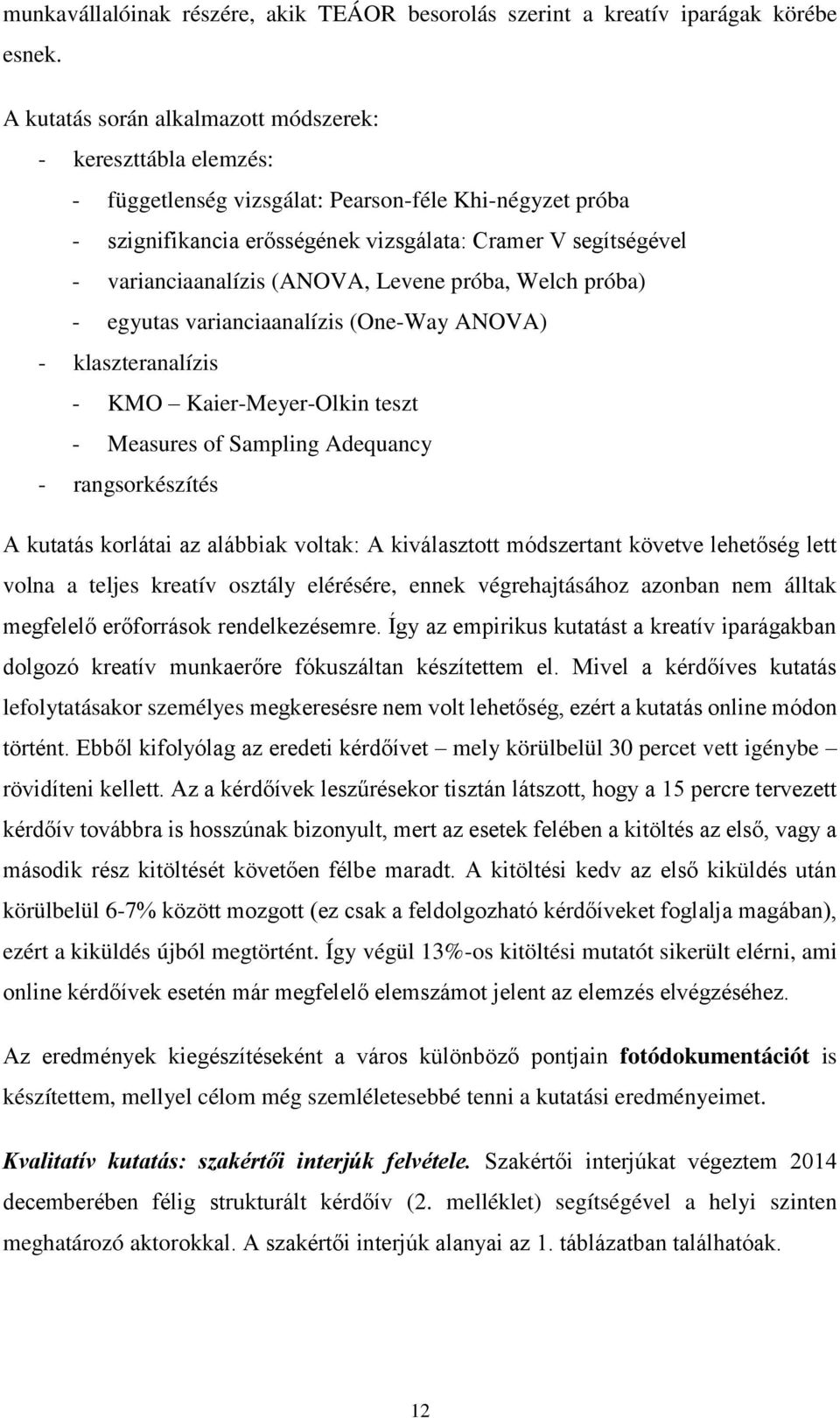 varianciaanalízis (ANOVA, Levene próba, Welch próba) - egyutas varianciaanalízis (One-Way ANOVA) - klaszteranalízis - KMO Kaier-Meyer-Olkin teszt - Measures of Sampling Adequancy - rangsorkészítés A