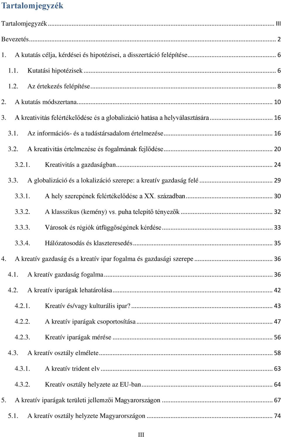 A kreativitás értelmezése és fogalmának fejlődése... 20 3.2.1. Kreativitás a gazdaságban... 24 3.3. A globalizáció és a lokalizáció szerepe: a kreatív gazdaság felé... 29 3.3.1. A hely szerepének felértékelődése a XX.