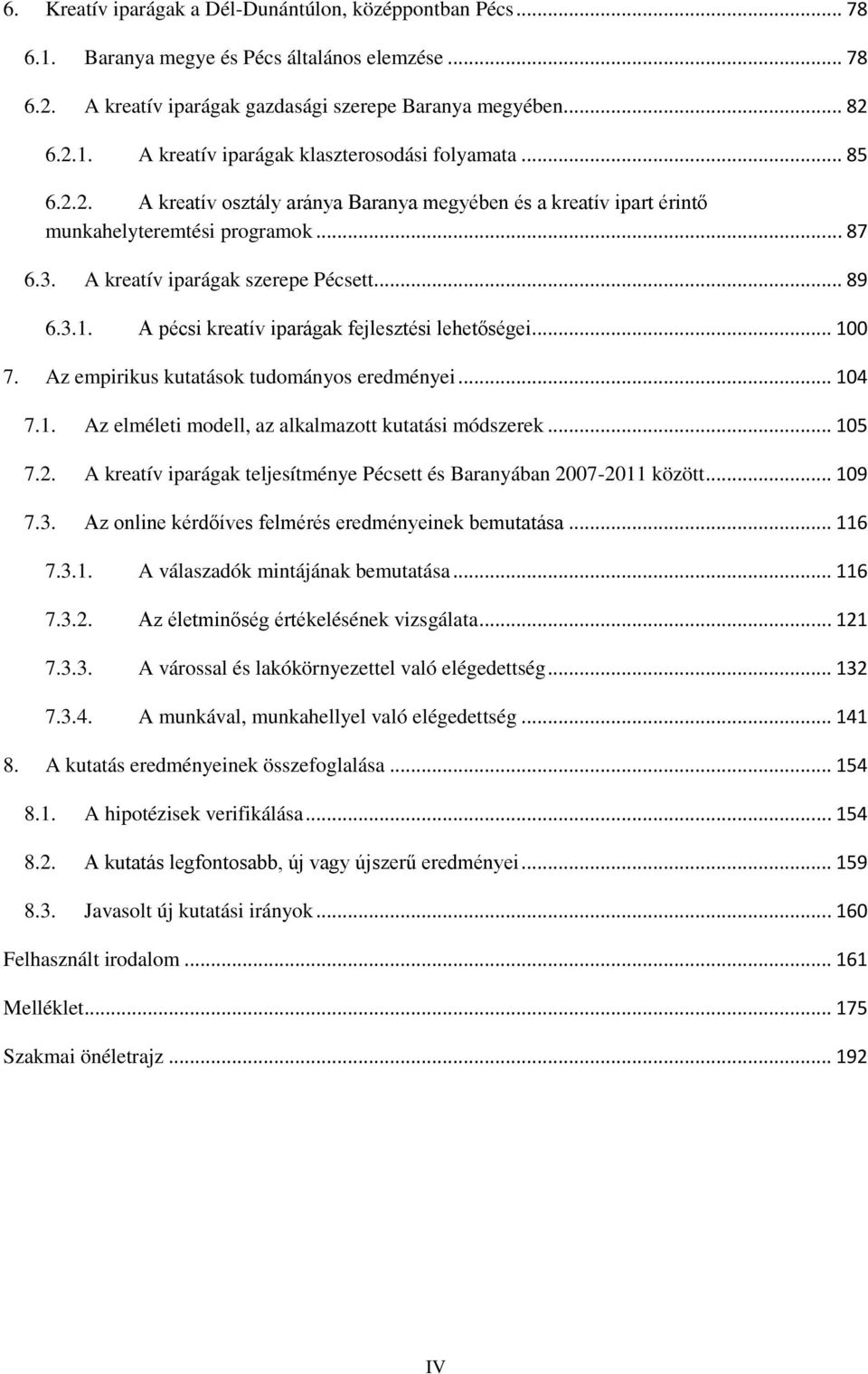 A pécsi kreatív iparágak fejlesztési lehetőségei... 100 7. Az empirikus kutatások tudományos eredményei... 104 7.1. Az elméleti modell, az alkalmazott kutatási módszerek... 105 7.2.