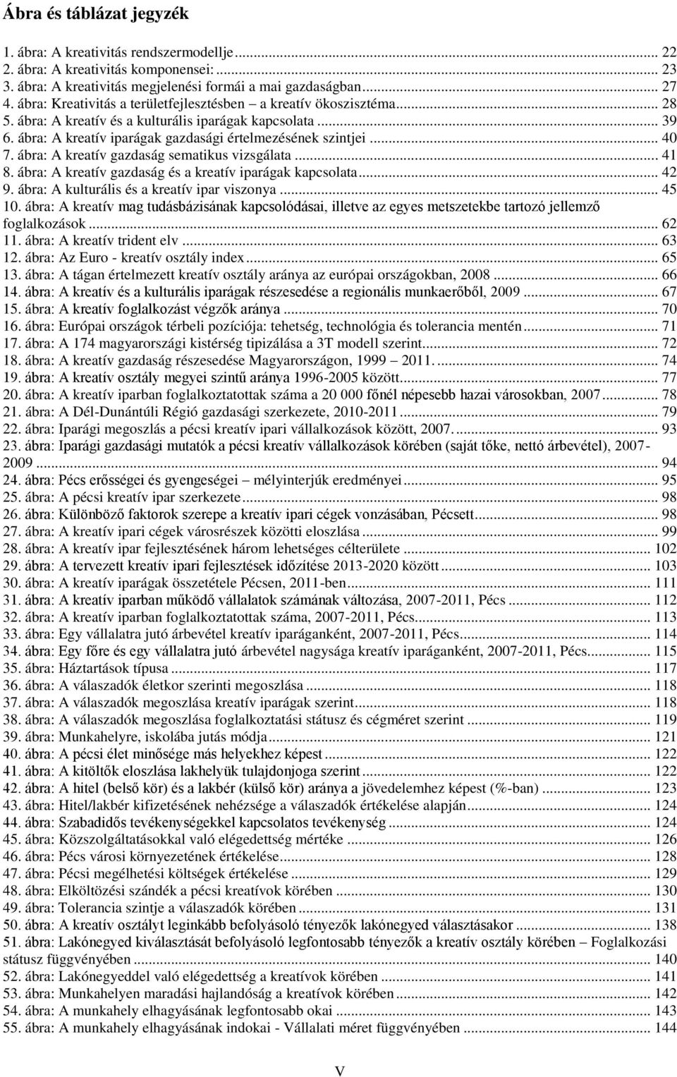 ábra: A kreatív gazdaság sematikus vizsgálata... 41 8. ábra: A kreatív gazdaság és a kreatív iparágak kapcsolata... 42 9. ábra: A kulturális és a kreatív ipar viszonya... 45 10.