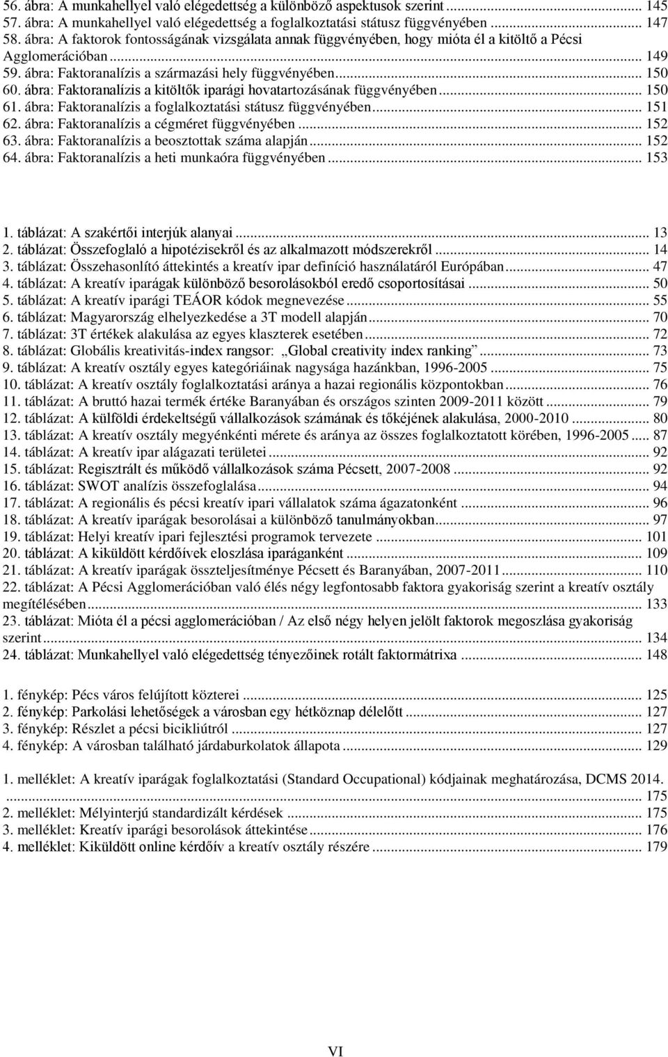 ábra: Faktoranalízis a kitöltők iparági hovatartozásának függvényében... 150 61. ábra: Faktoranalízis a foglalkoztatási státusz függvényében... 151 62. ábra: Faktoranalízis a cégméret függvényében.