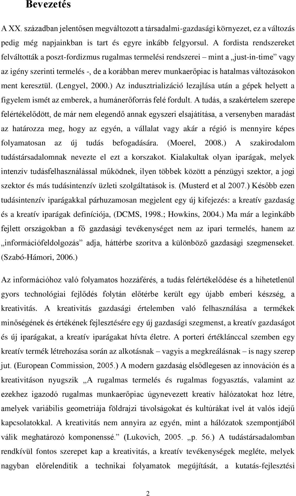 ment keresztül. (Lengyel, 2000.) Az indusztrializáció lezajlása után a gépek helyett a figyelem ismét az emberek, a humánerőforrás felé fordult.