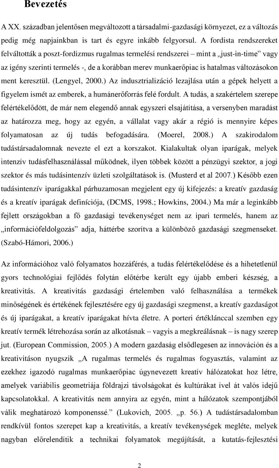 ment keresztül. (Lengyel, 2000.) Az indusztrializáció lezajlása után a gépek helyett a figyelem ismét az emberek, a humánerőforrás felé fordult.