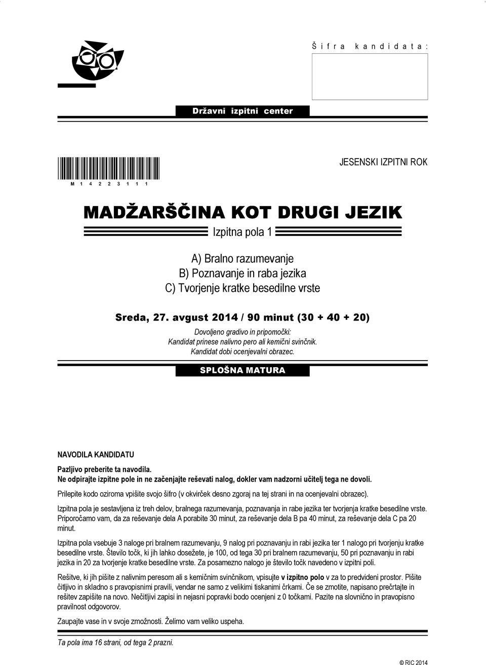 SPLOŠNA MATURA NAVODILA KANDIDATU Pazljivo preberite ta navodila. Ne odpirajte izpitne pole in ne začenjajte reševati nalog, dokler vam nadzorni učitelj tega ne dovoli.