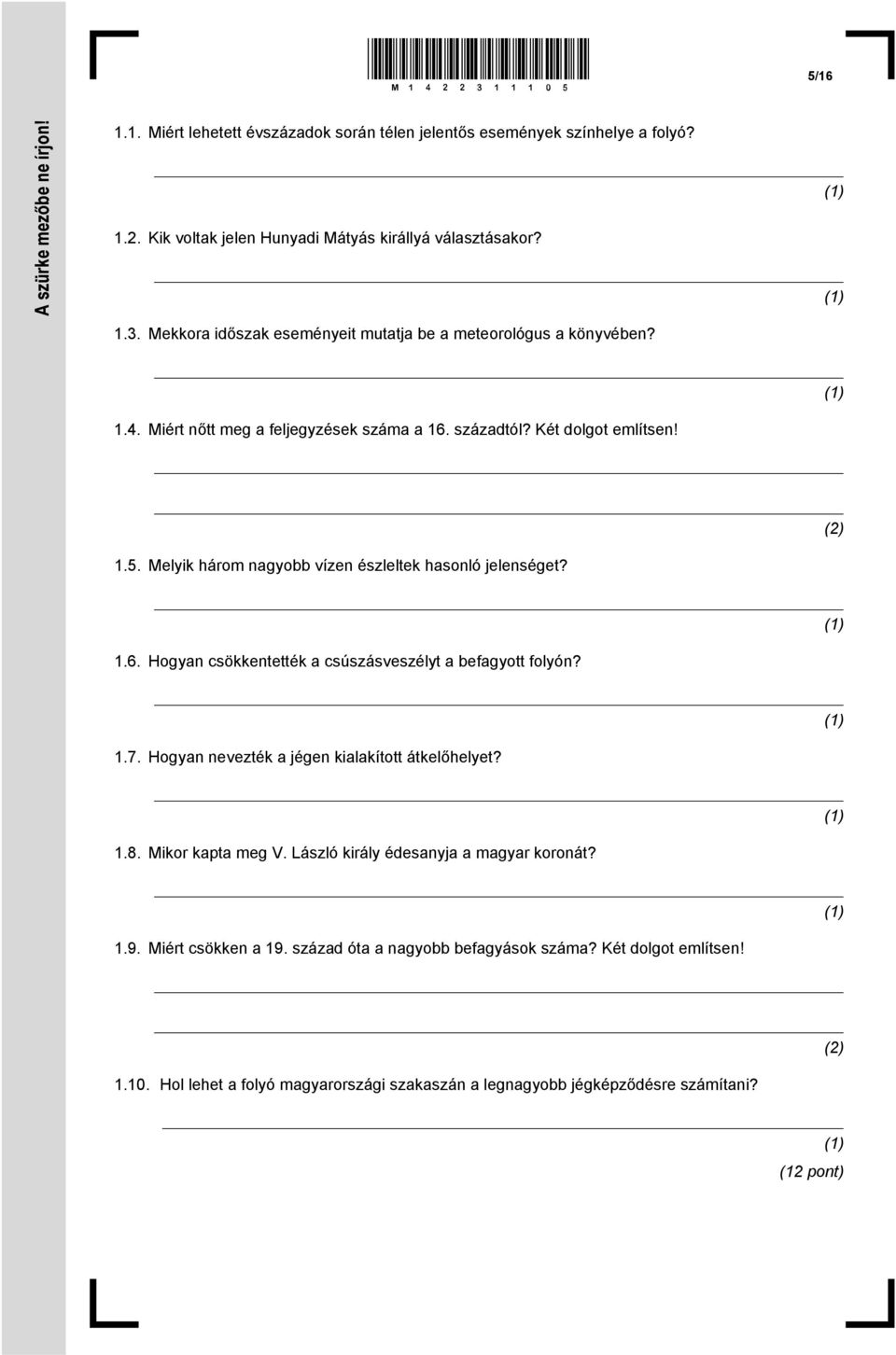 (1) 1.7. Hogyan nevezték a jégen kialakított átkelőhelyet? (1) 1.8. Mikor kapta meg V. László király édesanyja a magyar koronát? (1) 1.9. Miért csökken a 19.