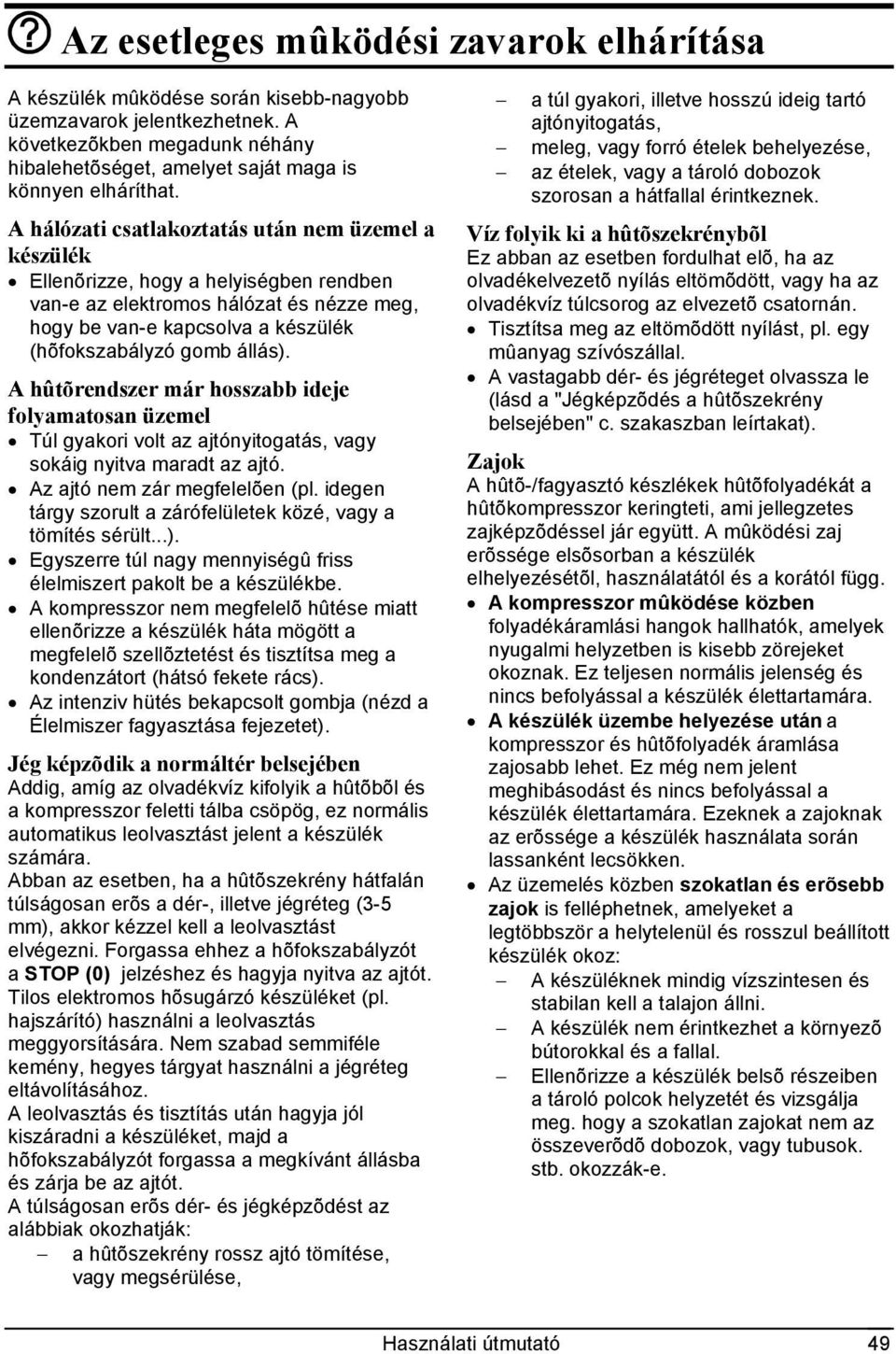 A hálózati csatlakoztatás után nem üzemel a készülék Ellenõrizze, hogy a helyiségben rendben van-e az elektromos hálózat és nézze meg, hogy be van-e kapcsolva a készülék (hõfokszabályzó gomb állás).